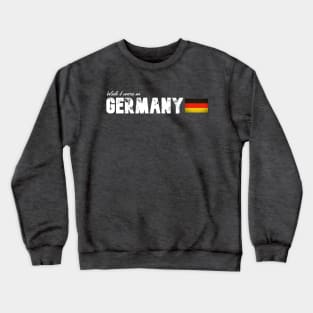 Wish I were in Germany Crewneck Sweatshirt